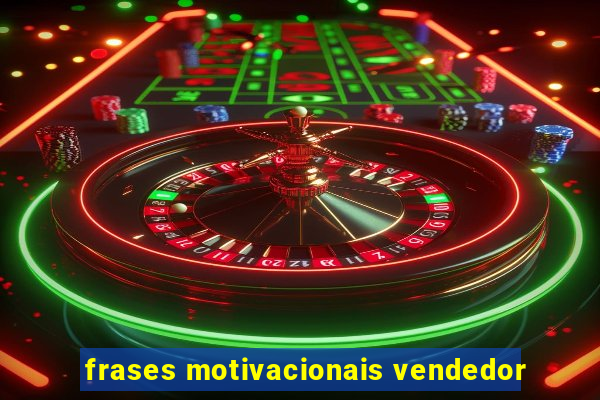 frases motivacionais vendedor